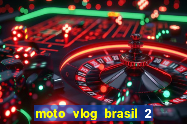 moto vlog brasil 2 dinheiro infinito